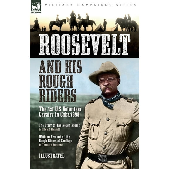 Roosevelt & His Rough Riders: The 1st U.S Volunteer Cavalry in Cuba,1898, (Paperback)