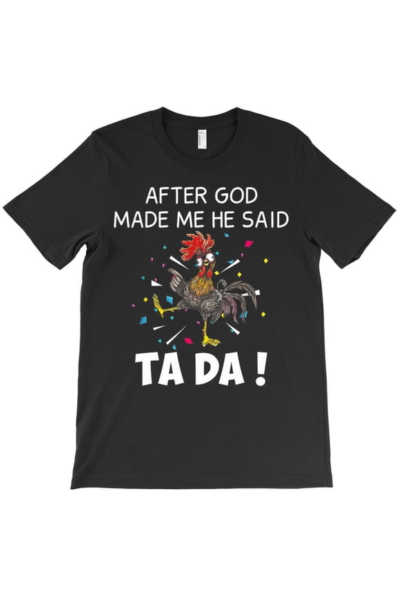 Rooster Chicken After God Made Me He Said Ta Da Themed Funny and Cute H42350 T-Shirt, for Men and Women, Up to Size 5XL