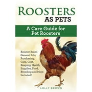 Roosters as Pets Rooster Breed General Info, Purchasing, Care, Cost, Keeping, Health, Supplies, Paperback by Lolly Brown