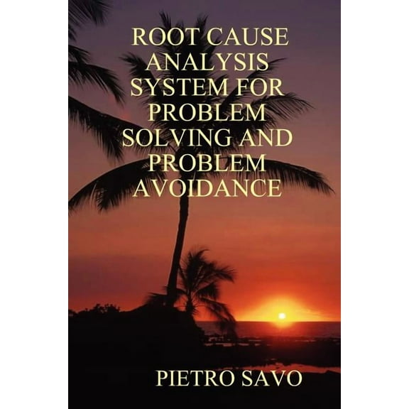 Root Cause Analysis System for Problem Solving and Problem Avoidance