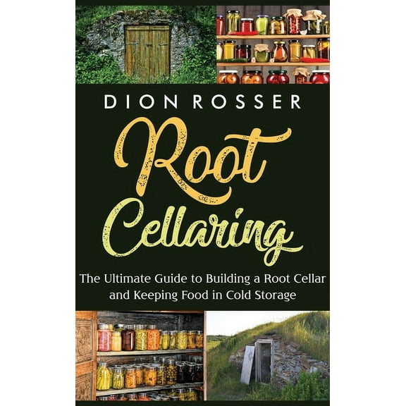 Root Cellaring: The Ultimate Guide to Building a Root Cellar and Keeping Food in Cold Storage, (Hardcover)