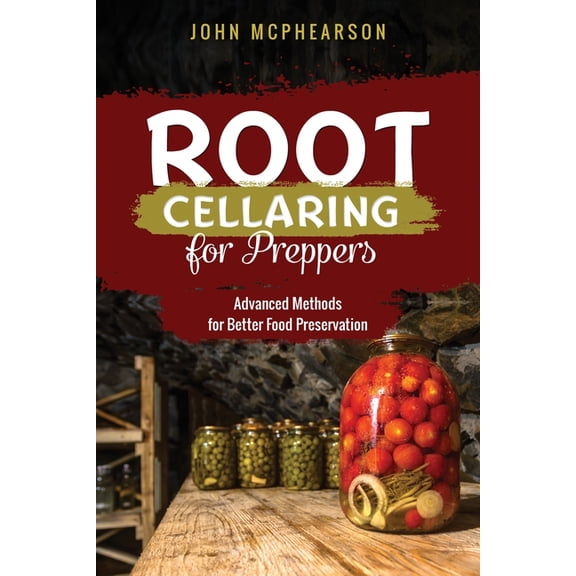 Root Cellaring for Preppers Root Cellaring for Preppers: Advanced Methods for Better Food Preservation, (Paperback)