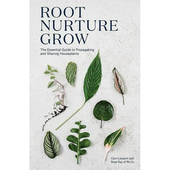 Root, Nurture, Grow: The Essential Guide to Propagating and Sharing Houseplants, (Hardcover)