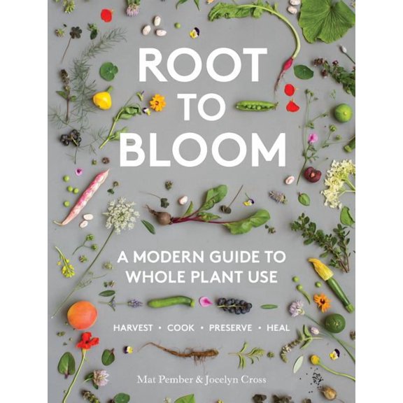 Root to Bloom : A Modern Guide to Whole Plant Use (Hardcover)
