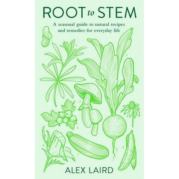 Root to Stem: A Seasonal Guide to Natural Recipes and Remedies for Everyday Life, (Hardcover)