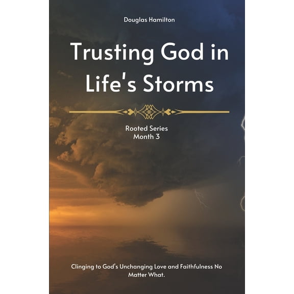 Rooted: A 12-Month Journey of Trusting G Trusting God in Life's Storms: Clinging to God's Unchanging Love and Faithfulness No Matter What., (Paperback)