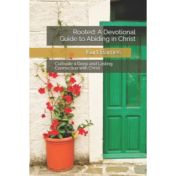Rooted: A Devotional Guide to Abiding in Christ: Cultivate a Deep and Lasting Connection with Christ, (Paperback)