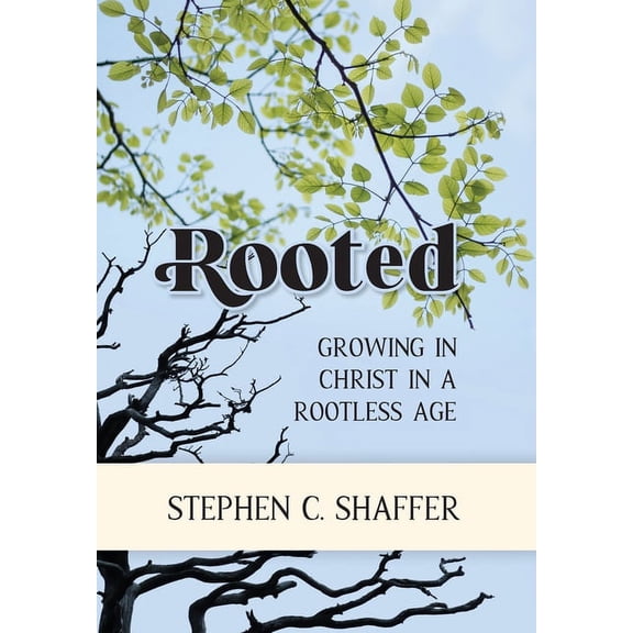 Rooted: Growing in Christ in a Rootless Age, (Hardcover)