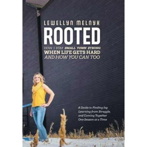 Rooted: How I Stay Small Town Strong When Life Gets Hard and How You Can Too: A Guide to Finding Joy, Learning from Struggle, and Coming Together One Season at a Time (Hardcover)