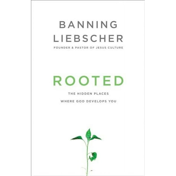 Rooted: The Hidden Places Where God Develops You  Paperback  Banning Liebscher