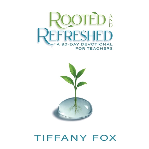Rooted and Refreshed: A 90-Day Devotional for Teachers Scripture-Based Faith and Encouragement for Educators Gift for Te, (Paperback)