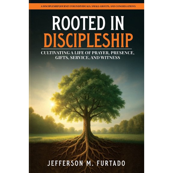 Rooted in Discipleship: Cultivating a life of prayer, presence, gifts, service, and witness, (Paperback)