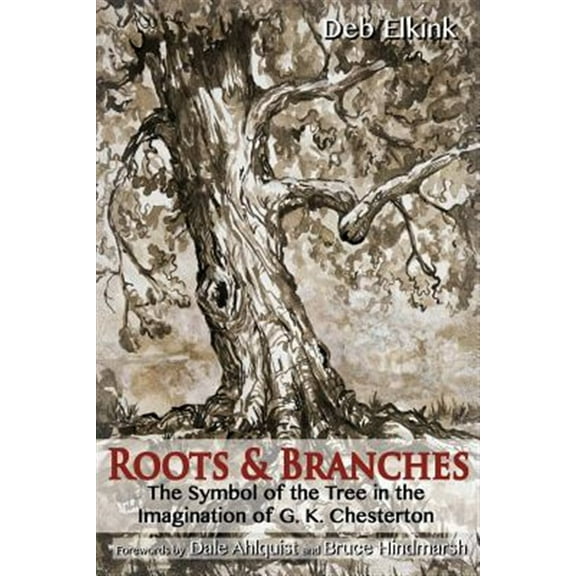 Roots & Branches: The Symbol of the Tree in the Imagination of G. K. Chesterton (Paperback) by Deb Elkink