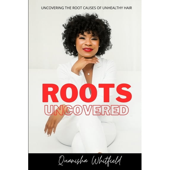 Roots Uncovered: Uncovering the Root Causes of Unhealthy Hair, (Paperback)