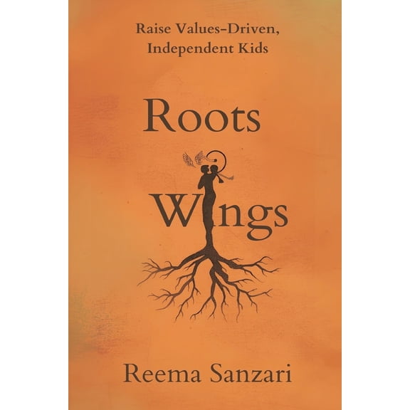 Roots & Wings: Raise Values-Driven, Independent Kids, (Paperback)