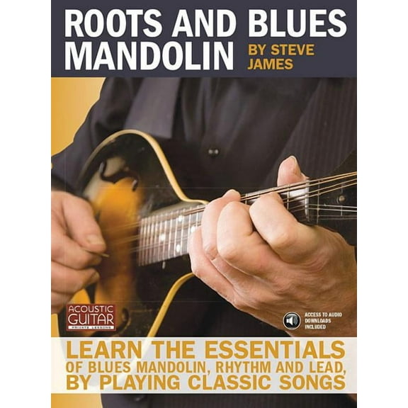 Roots and Blues Mandolin: Learn the Essentials of Blues Mandolin - Rhythm  Lead - By Playing Classic Songs