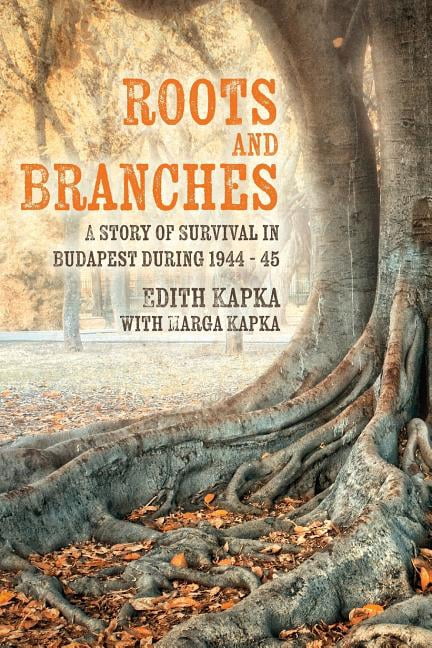 Roots and Branches: A Story of Survival in Budapest during 1944 - 45 (Paperback) by Marga Kapka, Edith Kapka