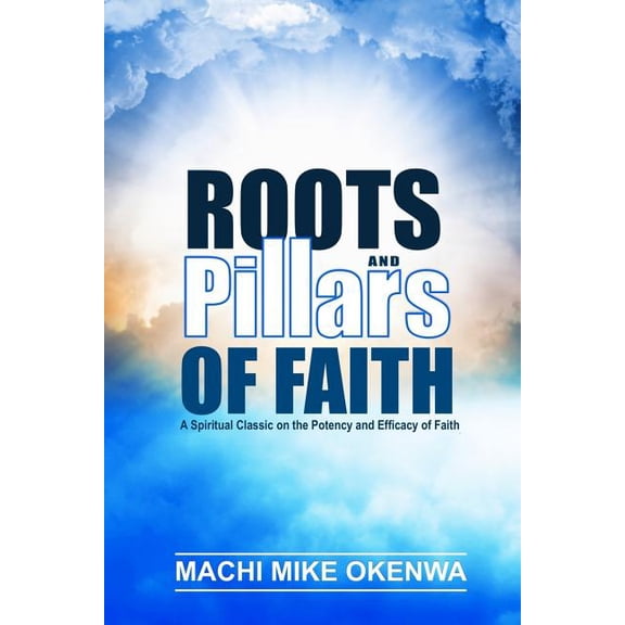 Roots and Pillars of Faith: A Spiritual Classic on the Potency and Efficacy of Faith (Paperback)