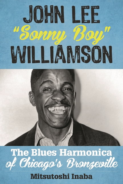 Roots of American Music: Folk, Americana John Lee "Sonny Boy" Williamson: The Blues Harmonica of Chicago's Bronzeville, (Hardcover)