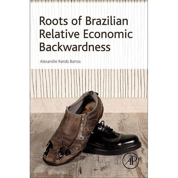 Roots of Brazilian Relative Economic Backwardness, (Paperback)