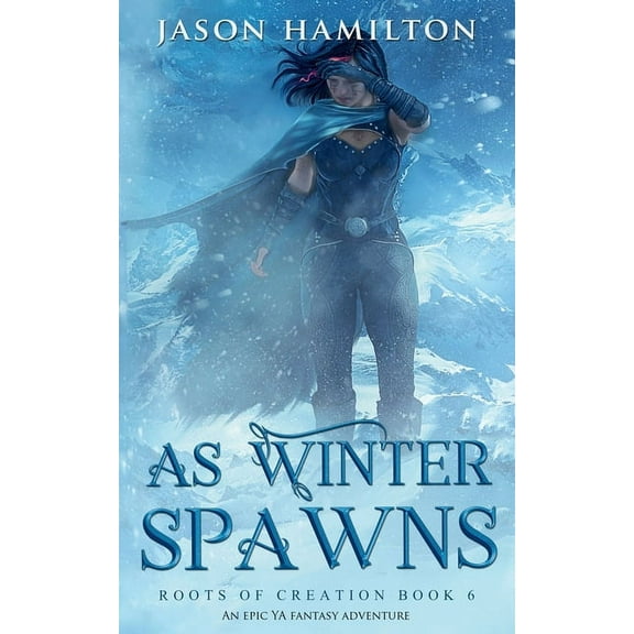 Roots of Creation As Winter Spawns: An Epic YA Fantasy Adventure, Book 6, (Paperback)