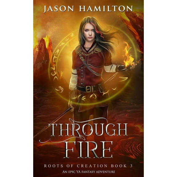 Roots of Creation: Through Fire : An Epic YA Fantasy Adventure (Series #3) (Paperback)