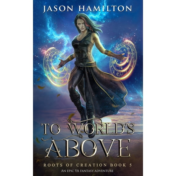 Roots of Creation To Worlds Above: An Epic YA Fantasy Adventure, Book 5, (Paperback)
