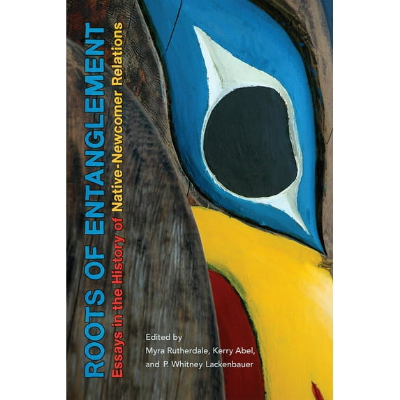 Roots of Entanglement: Essays in the History of Native-Newcomer Relations (Paperback)