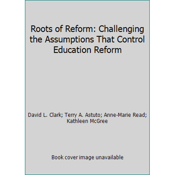 Pre-Owned Roots of Reform: Challenging the Assumptions That Control Education Reform (Paperback) 0873674642 9780873674645