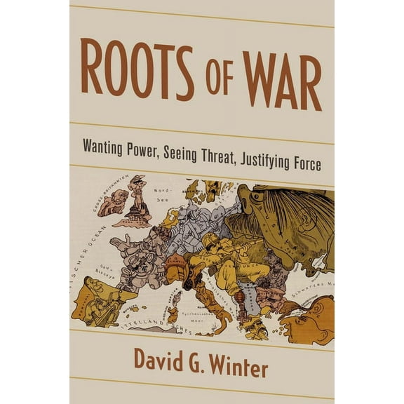 Roots of War: Wanting Power, Seeing Threat, Justifying Force, (Hardcover)