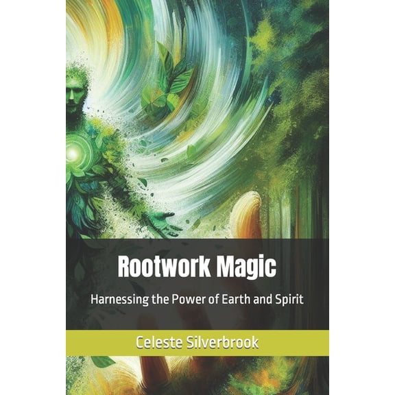 Rootwork Magic: Harnessing the Power of Earth and Spirit, (Paperback)