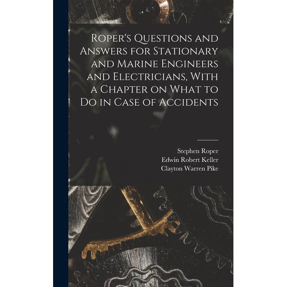 Roper's Questions and Answers for Stationary and Marine Engineers and Electricians, With a Chapter on What to do in Case of Accidents (Hardcover)