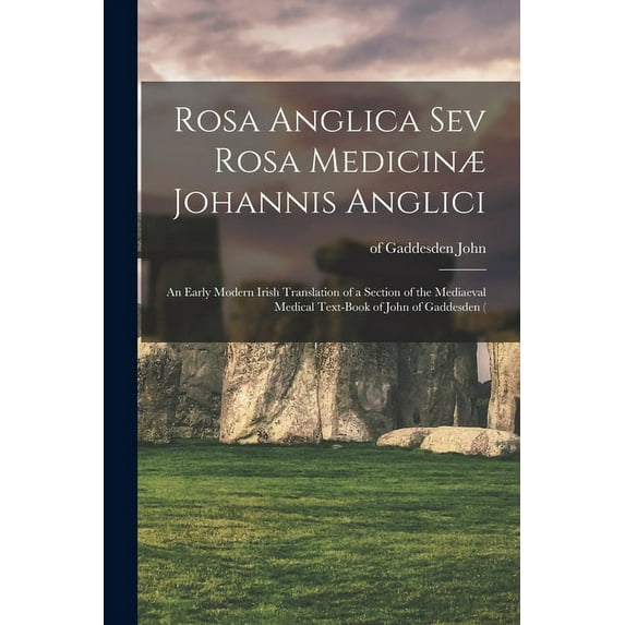 Rosa Anglica sev Rosa Medicin? Johannis Anglici: An Early Modern Irish Translation of a Section of the Mediaeval Medical Text-book of John of Gaddesde