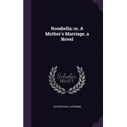 Rosabella; or, A Mothers Marriage, a Novel Hardcover