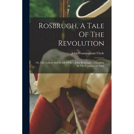 Rosbrugh, A Tale Of The Revolution : Or, Life, Labors And Death Of Rev. John Rosbrugh ... Chaplain In The Continental Army (Paperback)