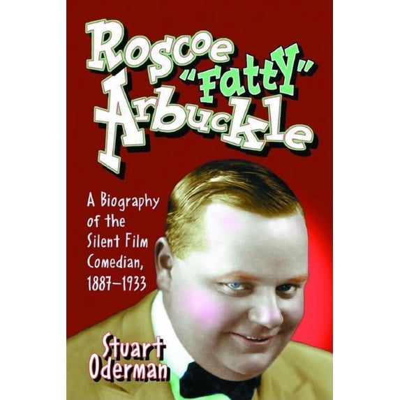 Roscoe "Fatty" Arbuckle: A Biography of the Silent Film Comedian, 1887-1933, (Paperback)