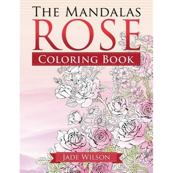 Rose Coloring Book: The Mandalas (Paperback) by Jade Wilson