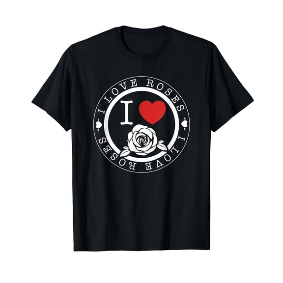 Rose Flower Garden Gardening Gardener - I Love Roses T-Shirt Black Tee