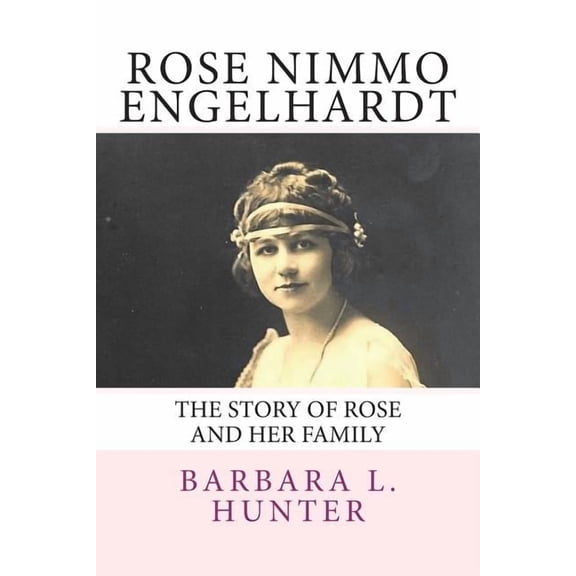 Rose Nimmo Engelhardt: The Story of Rose and Her Family (Paperback)