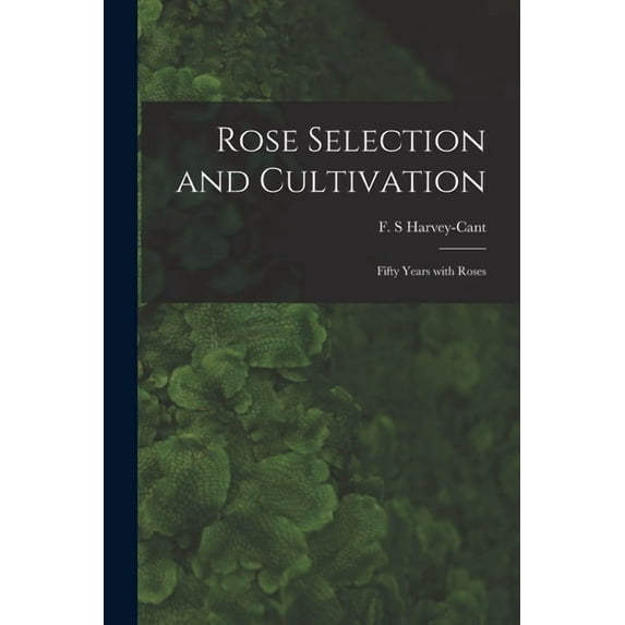 Rose Selection and Cultivation; Fifty Years With Roses, (Paperback)