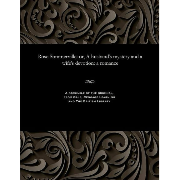 Rose Sommerville: Or, a Husband's Mystery and a Wife's Devotion: A Romance (Paperback)