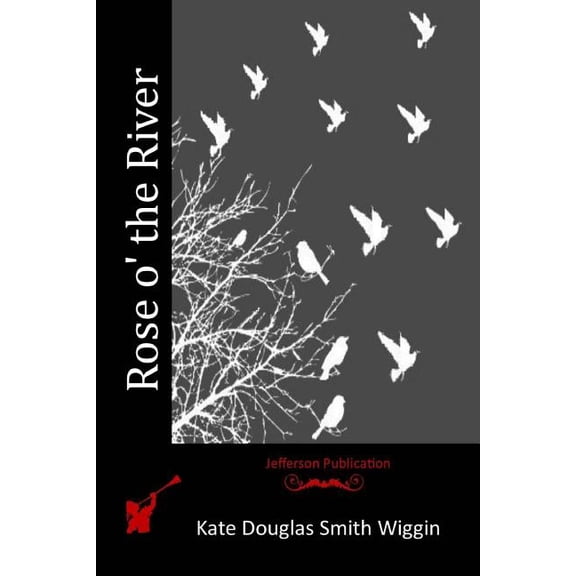 Rose o the River Paperback 1515281965 9781515281962 Kate Douglas Smith Wiggin