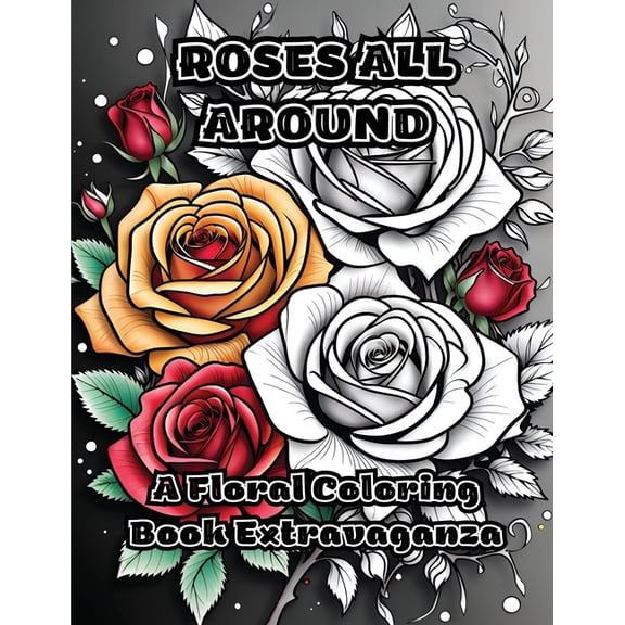 Roses All Around: A Floral Coloring Book Extravaganza, (Paperback)