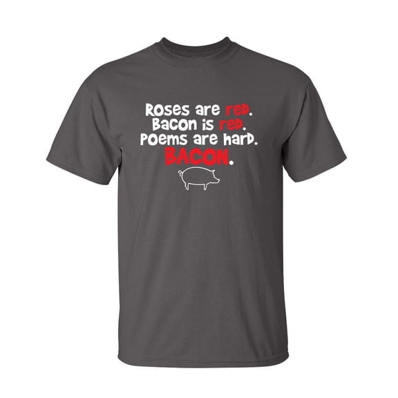 Roses Are Red. Bacon Is Red. Poems Are Hard. BACON Sarcastic Humor Graphic Novelty Funny Youth T Shirt