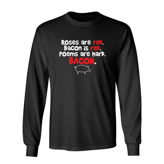 Roses Are Red Bacon Is Red Poems Are Hard BACON Sarcastic Novelty Gift Idea Adult Humor Funny Men's Long Sleeve Shirts