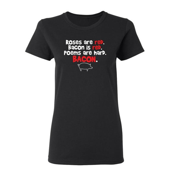 Roses Are Red Bacon Is Red Poems Are Hard Sarcastic Novelty Gift Idea Adult Humor Funny Women's Casual Tees