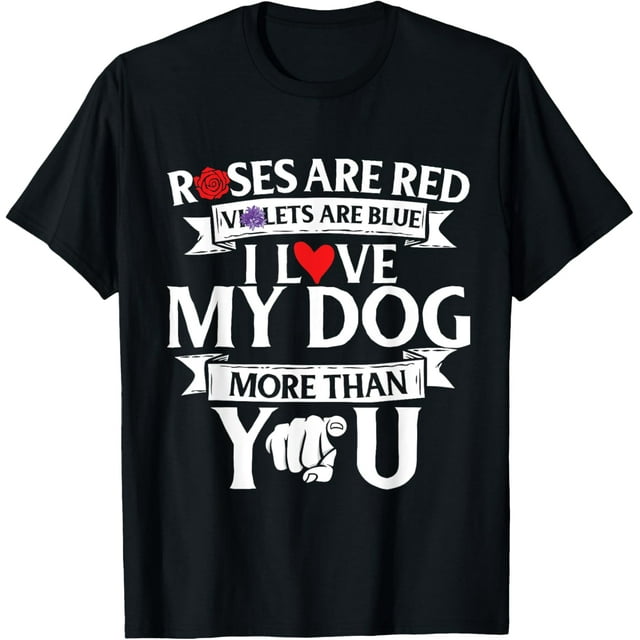 Roses Are Red Violets Are Blue I Love My Dog More Than You TShirt