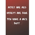 thumbnail image 1 of Roses Are Red Violets Are Blue You have A Nice Butt: Funny valentine's day gift for boyfriend, husband and lover (Paperback), 1 of 1
