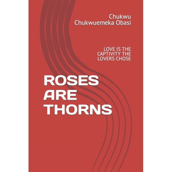 Roses Are Thorns : Love Is the Captivity the Lovers Chose (Paperback)