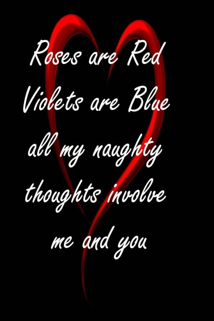 Roses Are Red Violets Are Blue All My Naughty Thoughts Involve Me And You Paperback